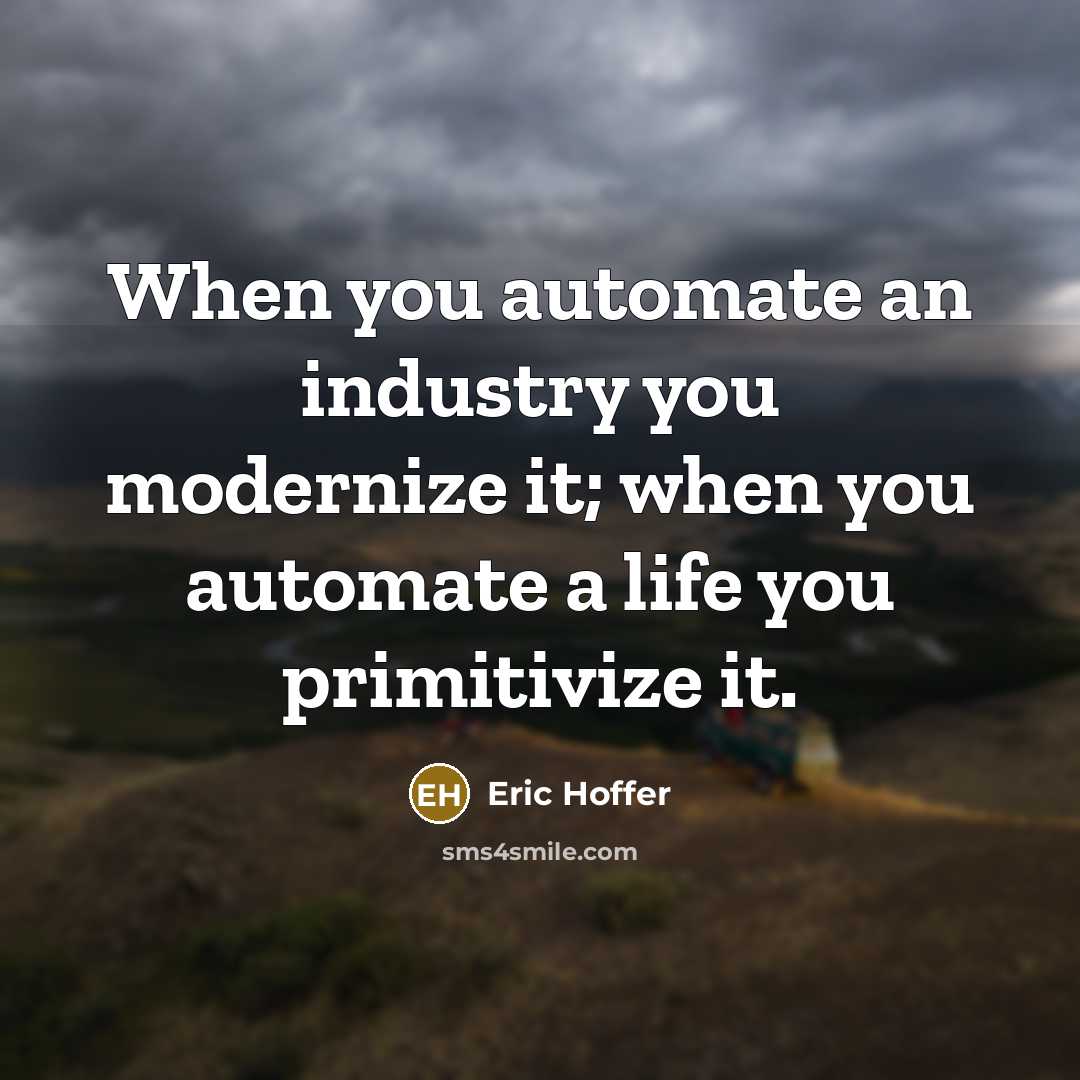 “When you automate an industry you modernize it; when you…” quote by Eric Hoffer