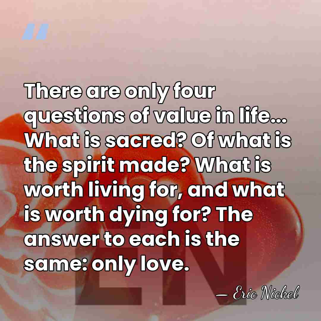 There are only four questions of value in life... What is sacred?&hellip; - Eric Nickel