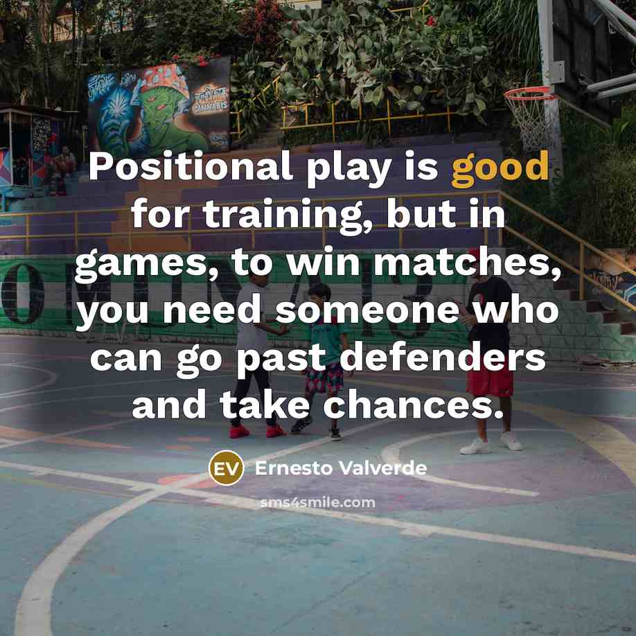 “Positional play is good for training, but in games, to…” quote by Ernesto Valverde