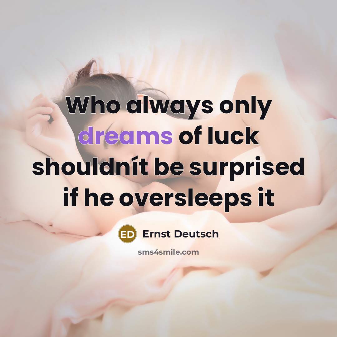 “Who always only dreams of luck shouldnít be surprised if…” quote by Ernst Deutsch