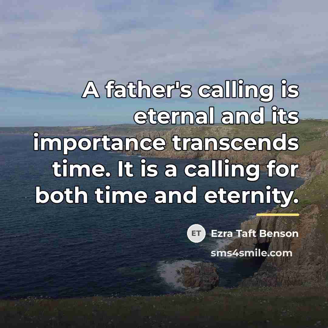 “A father's calling is eternal and its importance transcends time.…” quote by Ezra Taft Benson