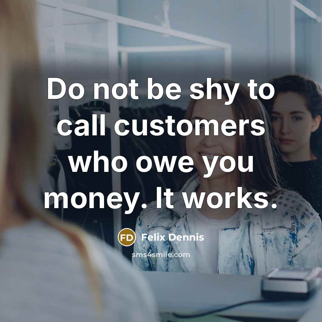 “Do not be shy to call customers who owe you…” quote by Felix Dennis