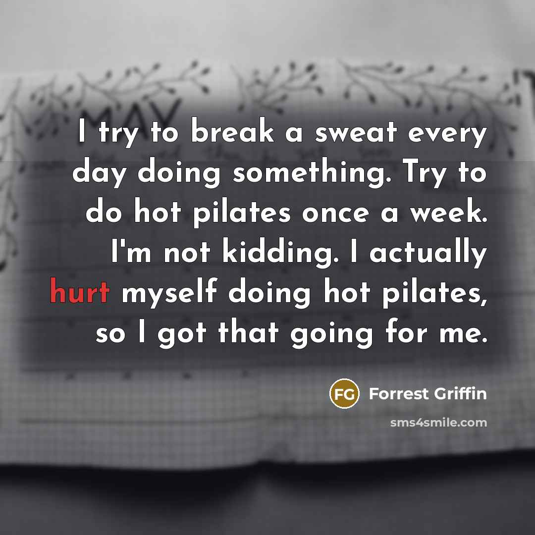 “I try to break a sweat every day doing something.…” quote by Forrest Griffin