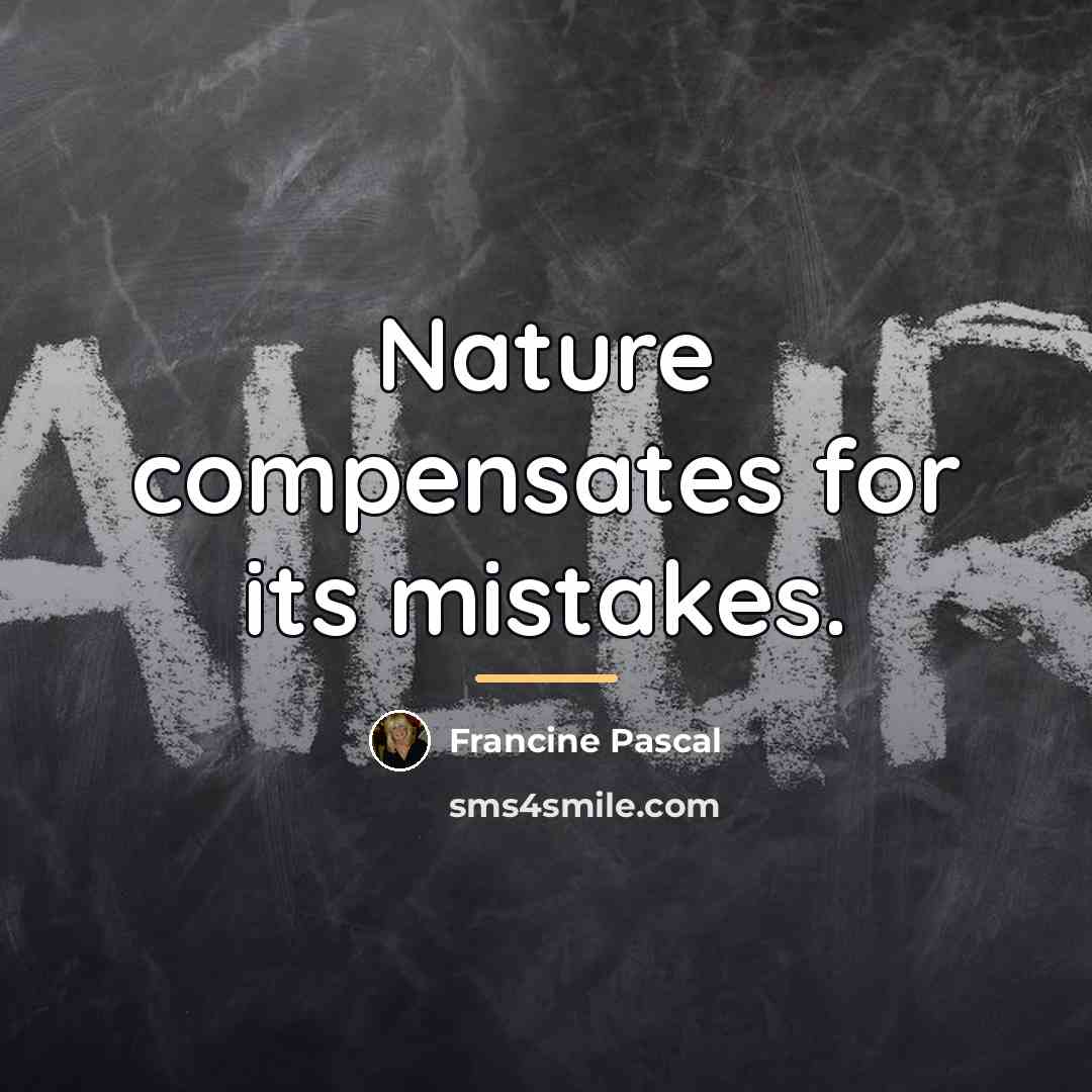 “Nature compensates for its mistakes.…” quote by Francine Pascal