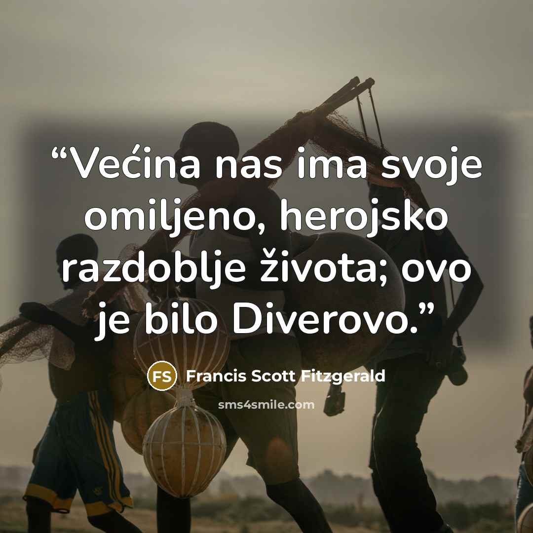 “Većina nas ima svoje omiljeno, herojsko razdoblje života; ovo je bilo Diverovo.” quote by Francis Scott Fitzgerald