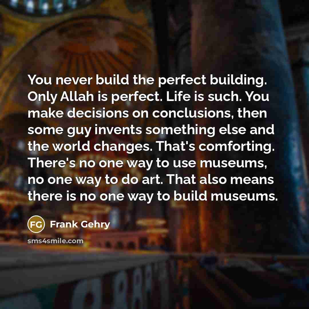 “You never build the perfect building. Only Allah is perfect.…” quote by Frank Gehry
