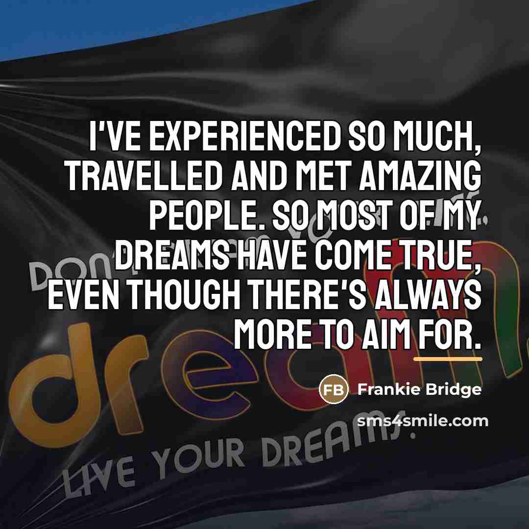 “I've experienced so much, travelled and met amazing people. So…” quote by Frankie Bridge