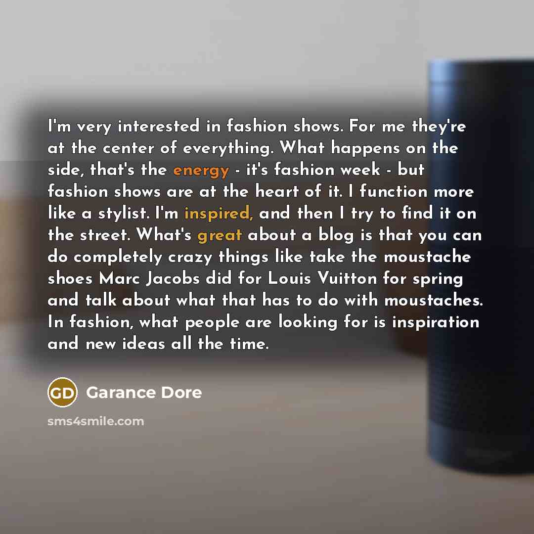 “I'm very interested in fashion shows. For me they're at…” quote by Garance Dore