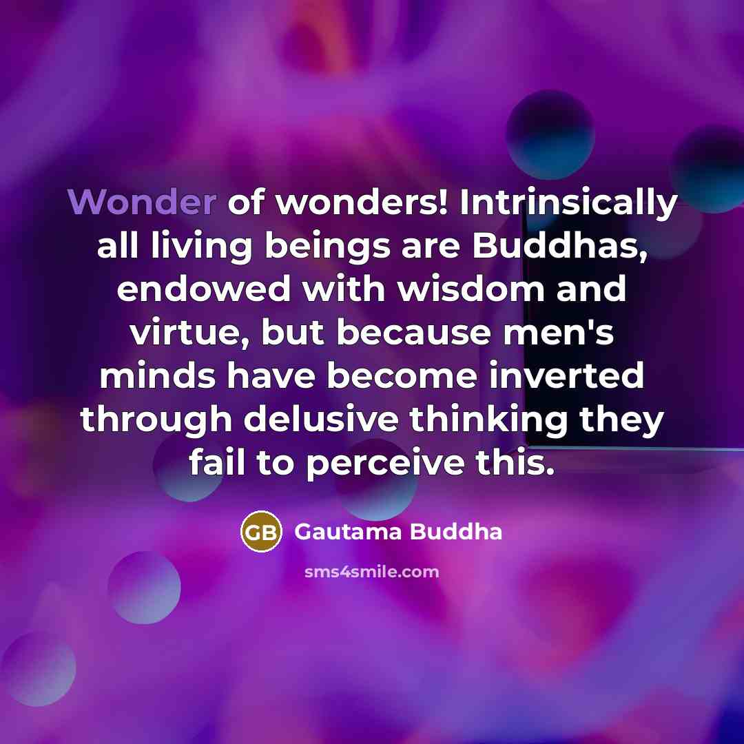 “Wonder of wonders! Intrinsically all living beings are Buddhas, endowed…” quote by Gautama Buddha