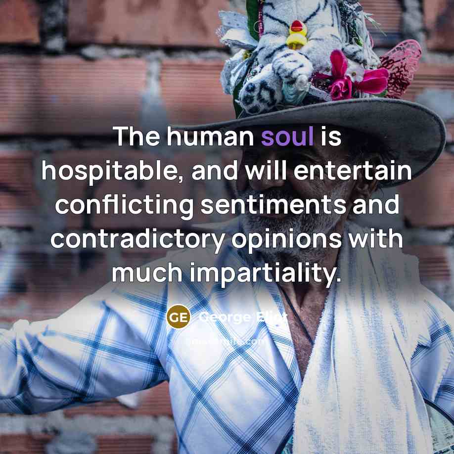 “The human soul is hospitable, and will entertain conflicting sentiments…” quote by George Eliot