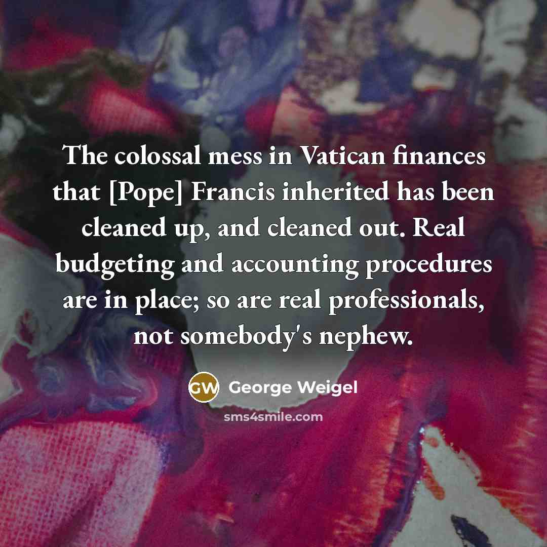 “The colossal mess in Vatican finances that [Pope] Francis inherited…” quote by George Weigel