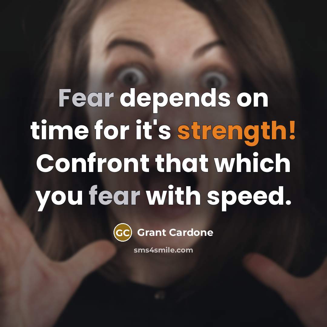 “Fear depends on time for it's strength! Confront that which…” quote by Grant Cardone