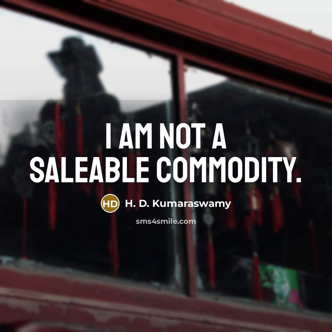 “I am not a saleable commodity.…” quote by H. D. Kumaraswamy