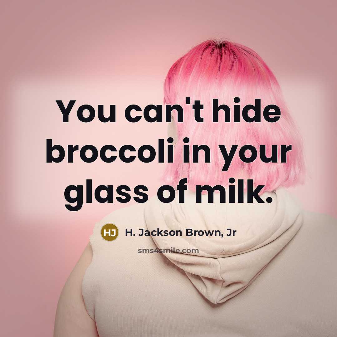 “You can't hide broccoli in your glass of milk.…” quote by H. Jackson Brown, Jr