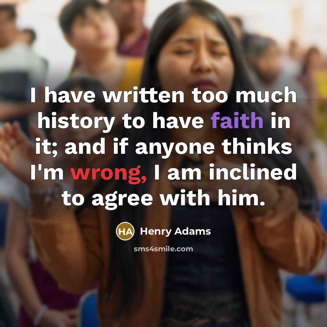“I have written too much history to have faith in…” quote by Henry Adams