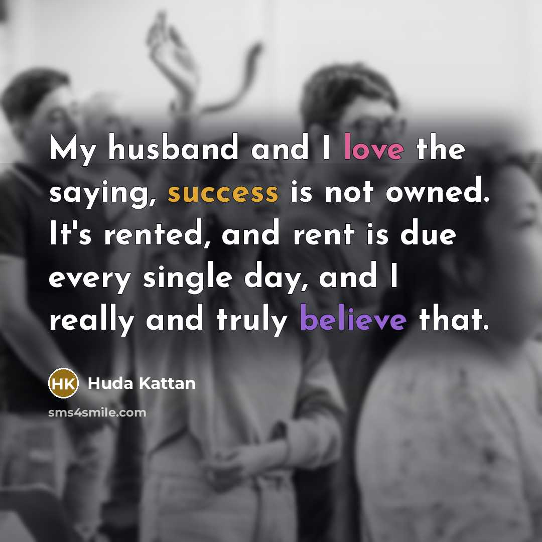 “My husband and I love the saying, success is not…” quote by Huda Kattan