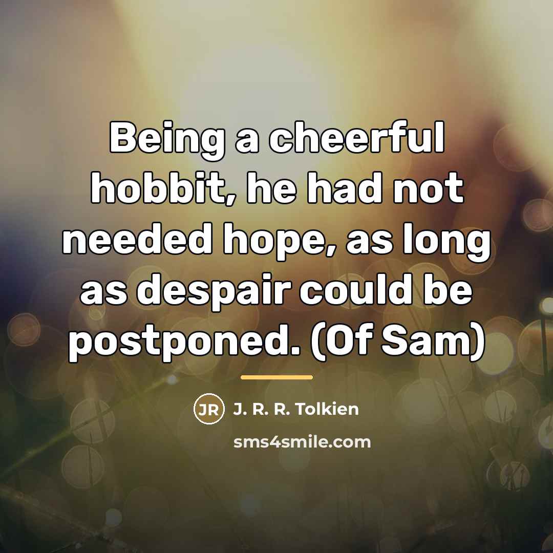 “Being a cheerful hobbit, he had not needed hope, as…” quote by J. R. R. Tolkien