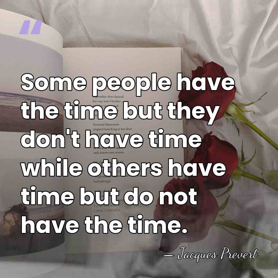 Some people have the time but they don't have time while others&hellip; - Jacques Prevert