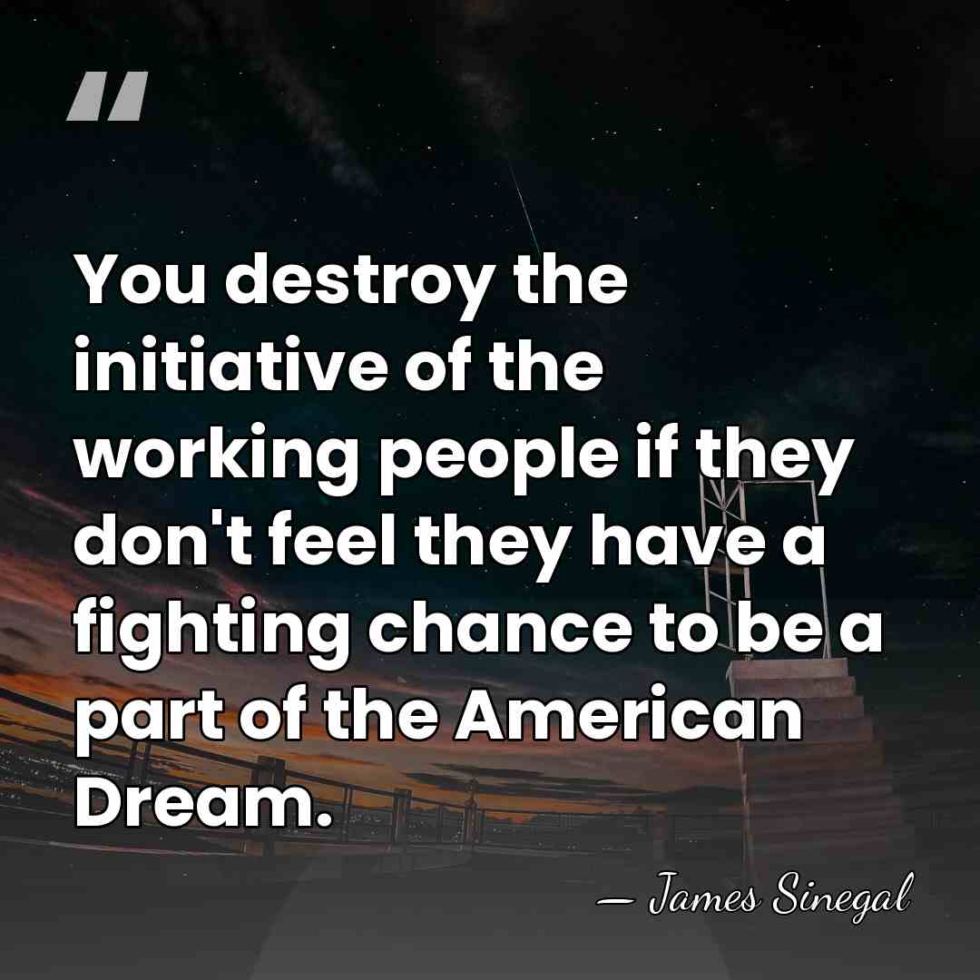 You destroy the initiative of the working people if they don't feel&hellip; - James Sinegal