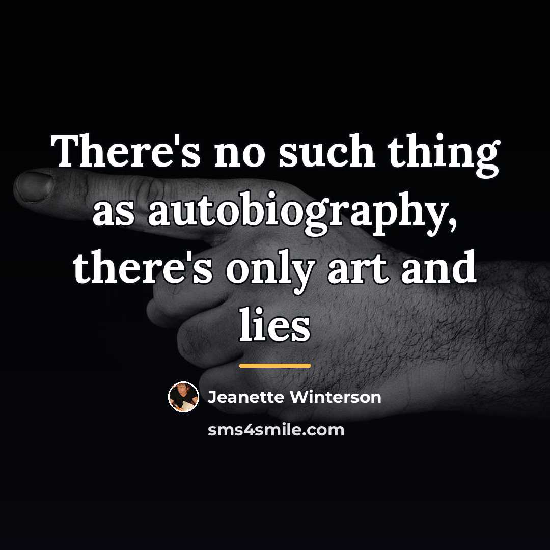 “There's no such thing as autobiography, there's only art and…” quote by Jeanette Winterson