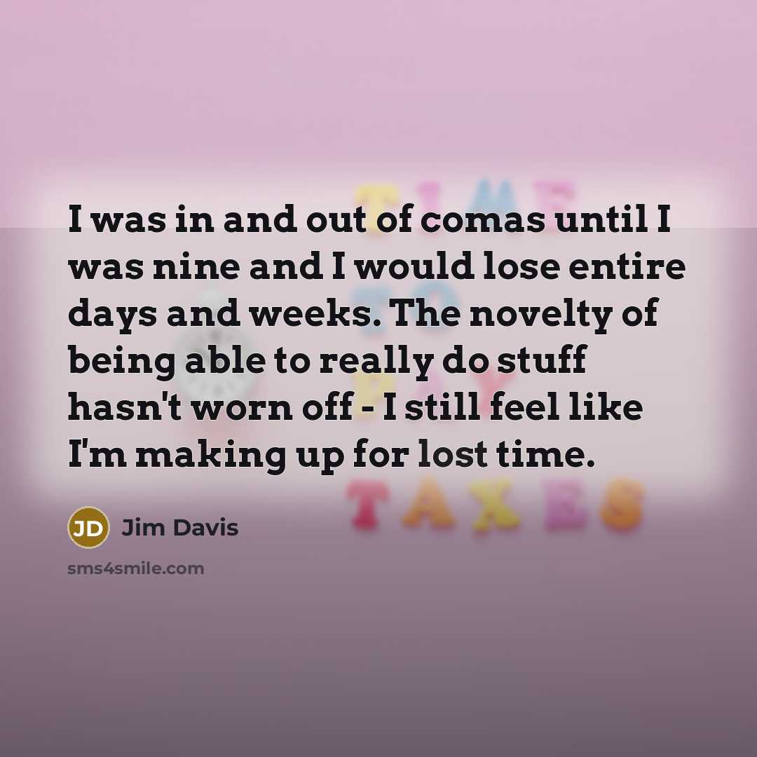 “I was in and out of comas until I was…” quote by Jim Davis