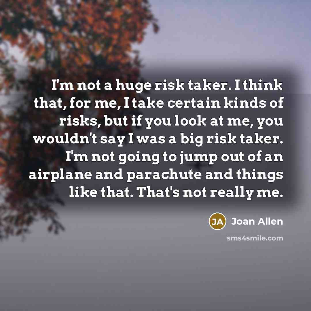 “I'm not a huge risk taker. I think that, for…” quote by Joan Allen