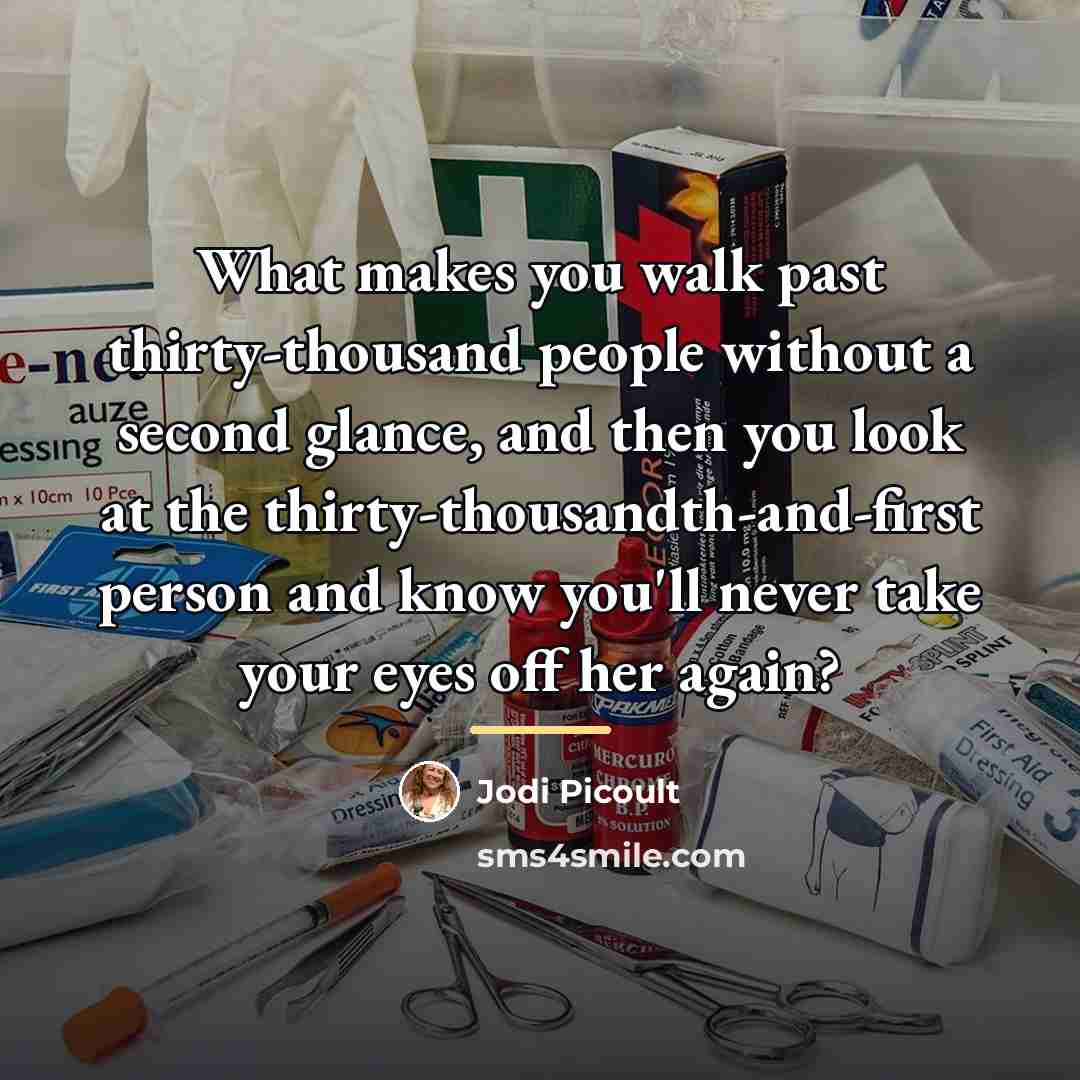 “What makes you walk past thirty-thousand people without a second…” quote by Jodi Picoult