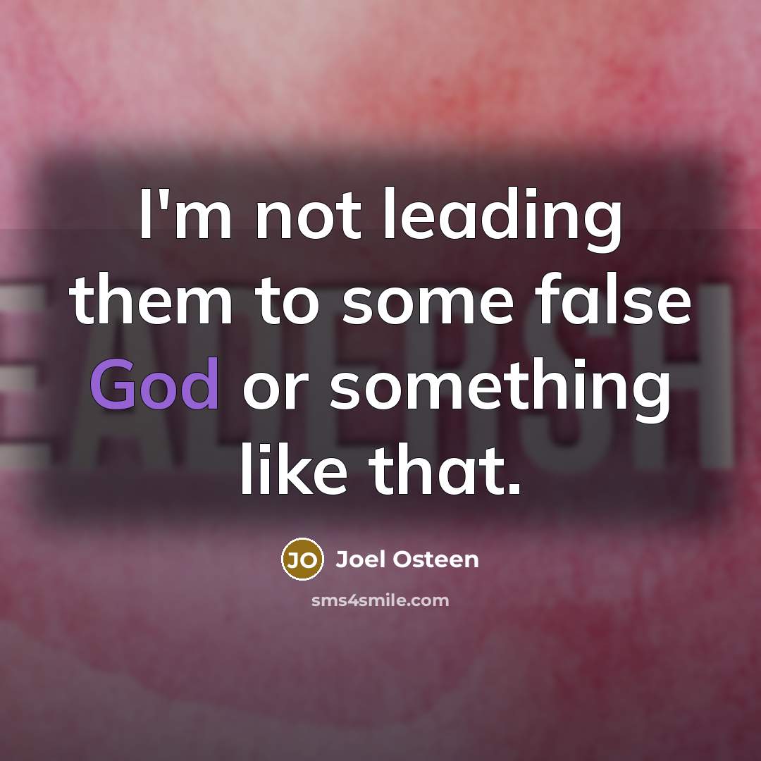 “I'm not leading them to some false God or something…” quote by Joel Osteen