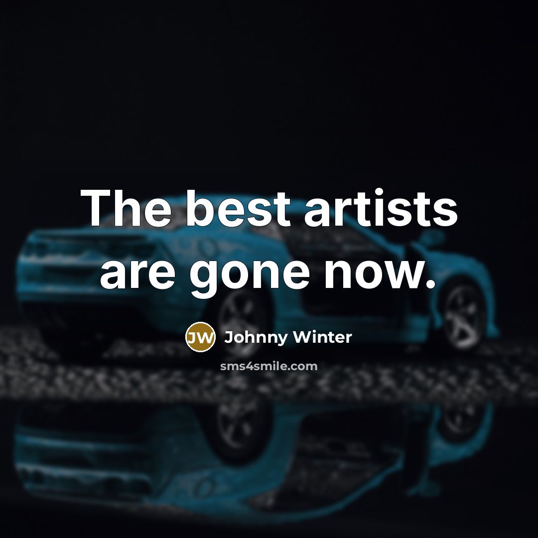 “The best artists are gone now.…” quote by Johnny Winter