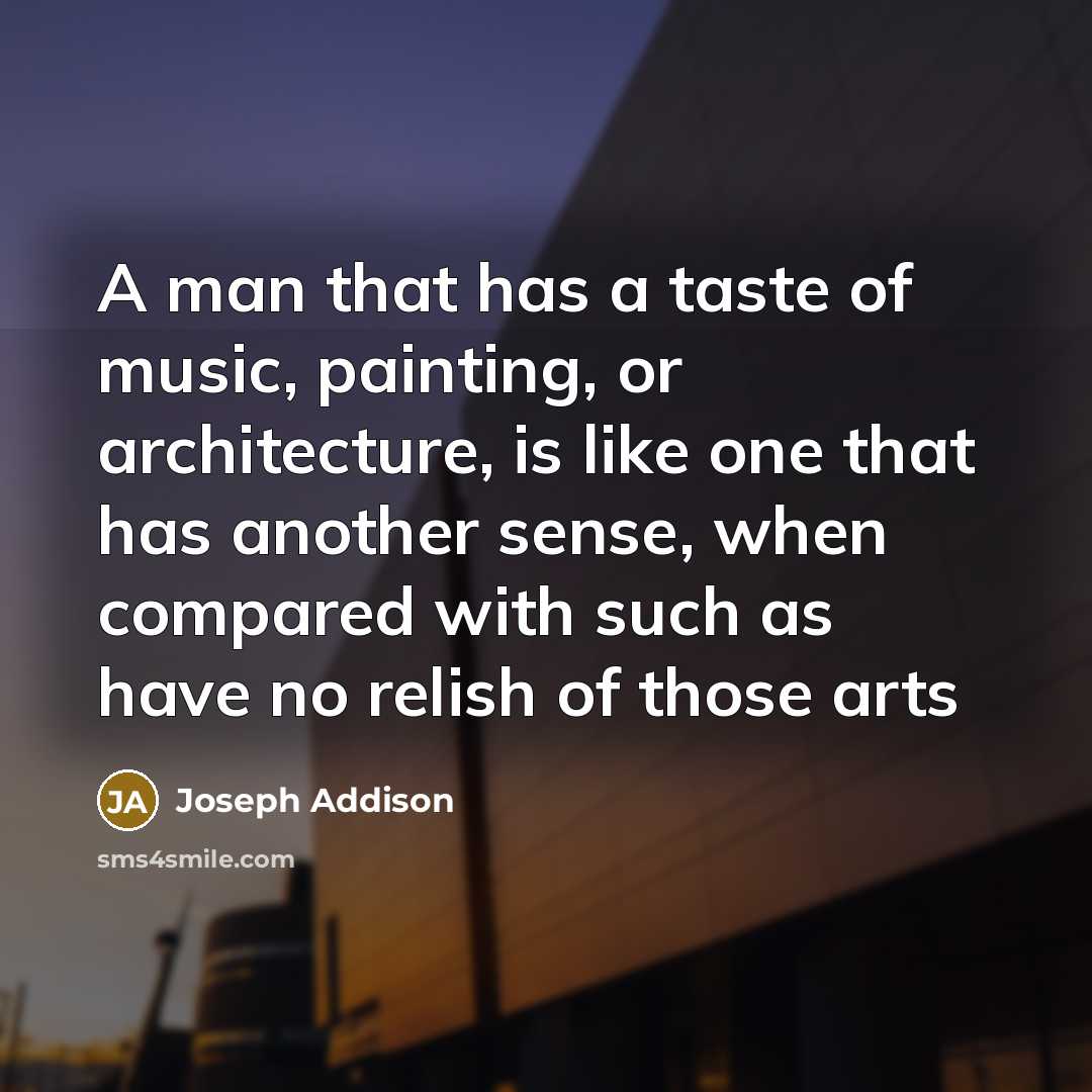 “A man that has a taste of music, painting, or…” quote by Joseph Addison