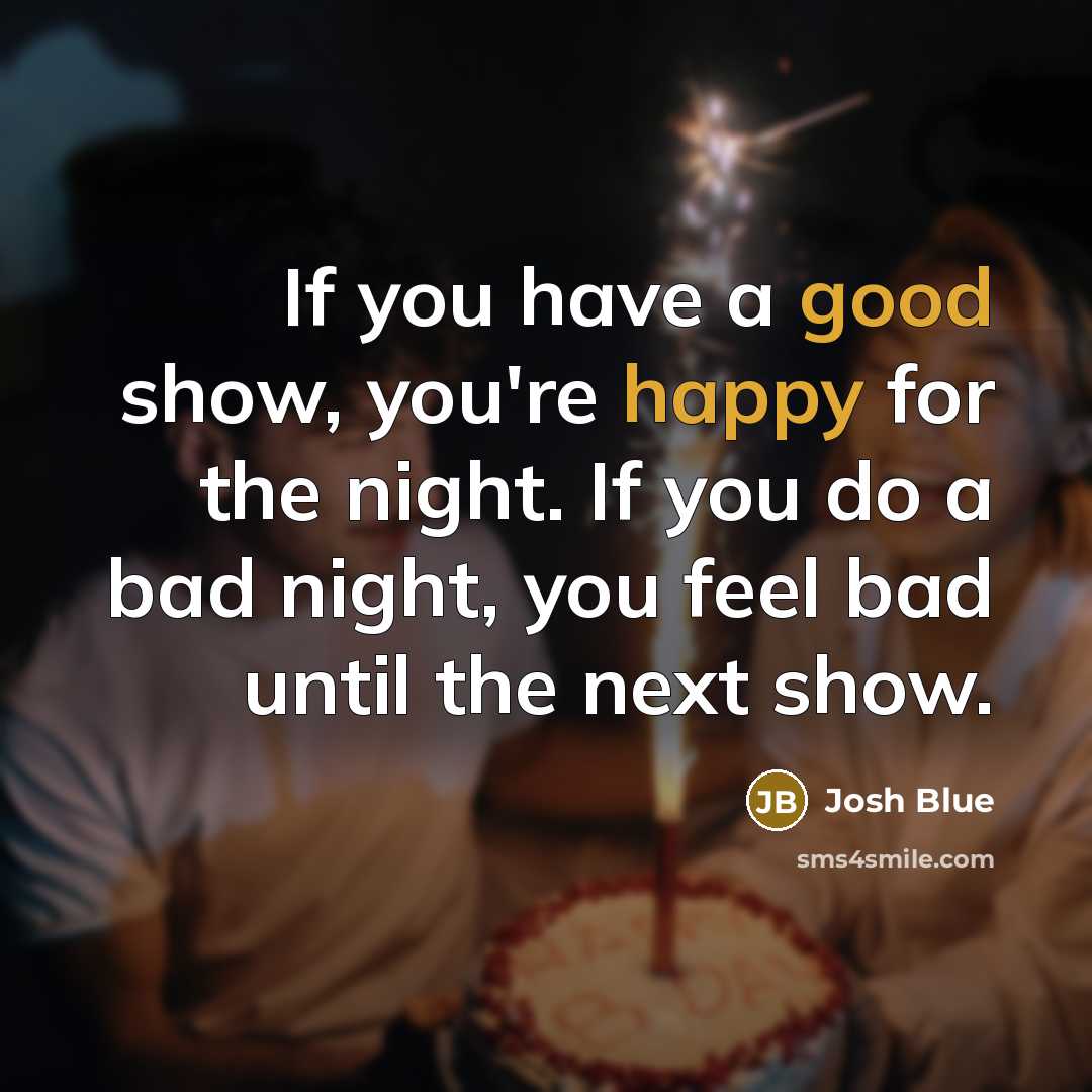 “If you have a good show, you're happy for the…” quote by Josh Blue