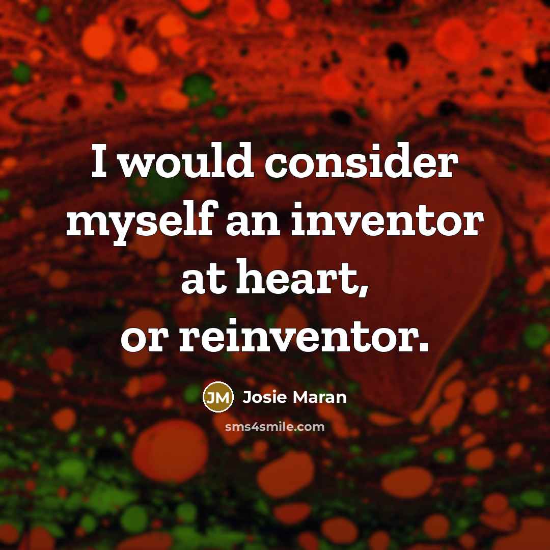 “I would consider myself an inventor at heart, or reinventor.…” quote by Josie Maran