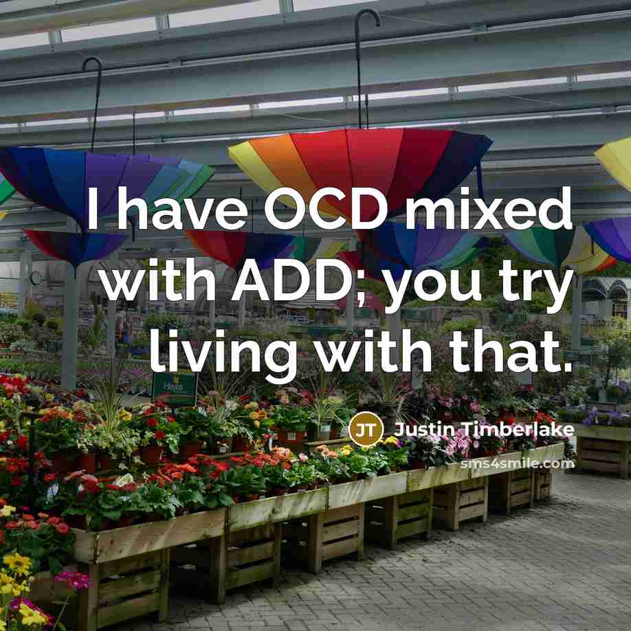 “I have OCD mixed with ADD; you try living with…” quote by Justin Timberlake