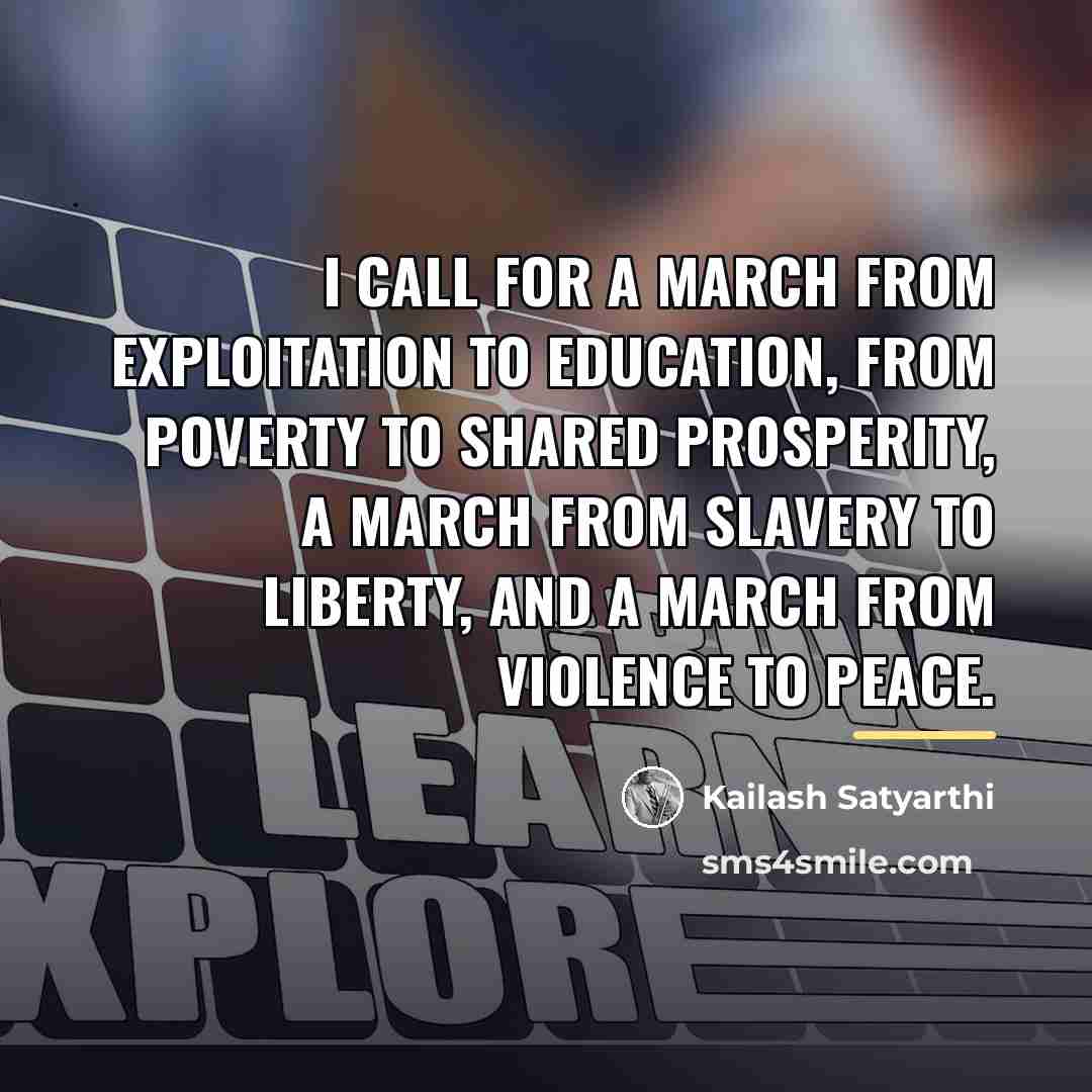 “I call for a march from exploitation to education, from…” quote by Kailash Satyarthi