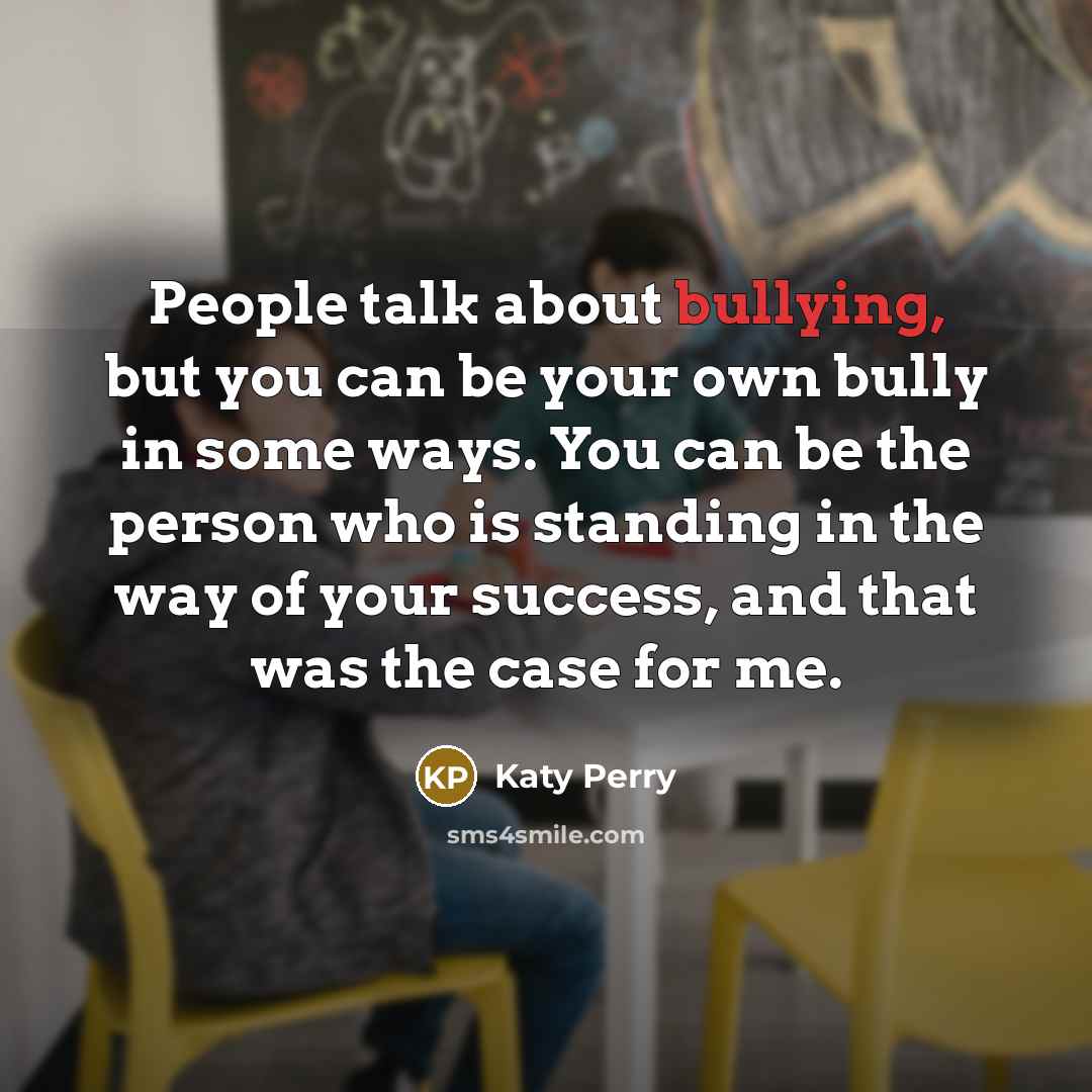 “People talk about bullying, but you can be your own…” quote by Katy Perry