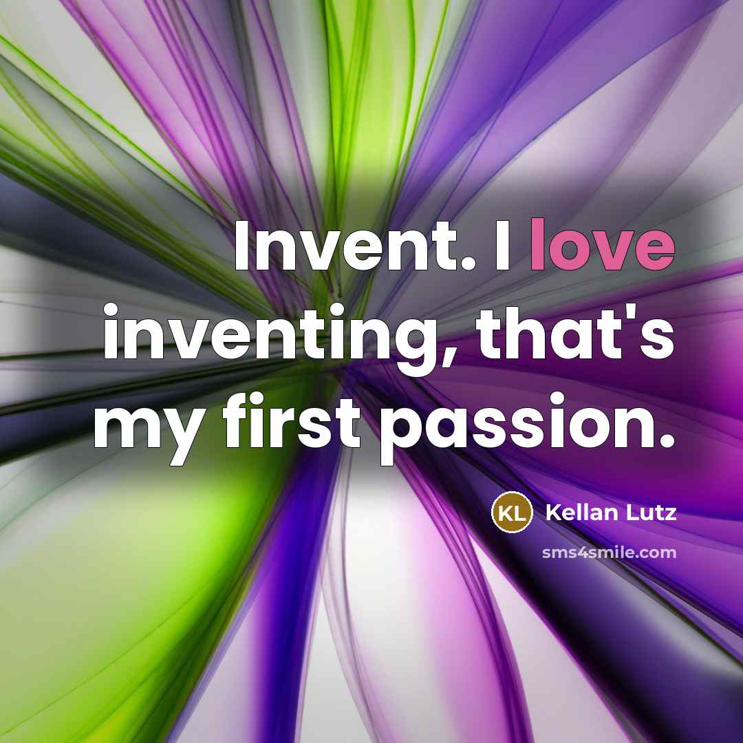 “Invent. I love inventing, that's my first passion.…” quote by Kellan Lutz