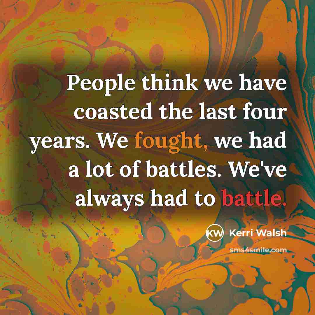 “People think we have coasted the last four years. We…” quote by Kerri Walsh