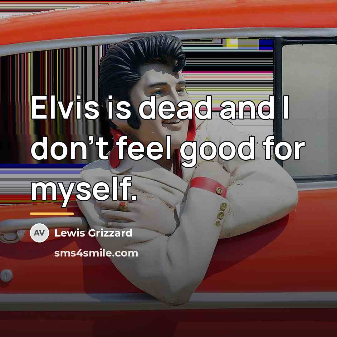 “Elvis is dead and I don't feel good for myself.…” quote by Lewis Grizzard