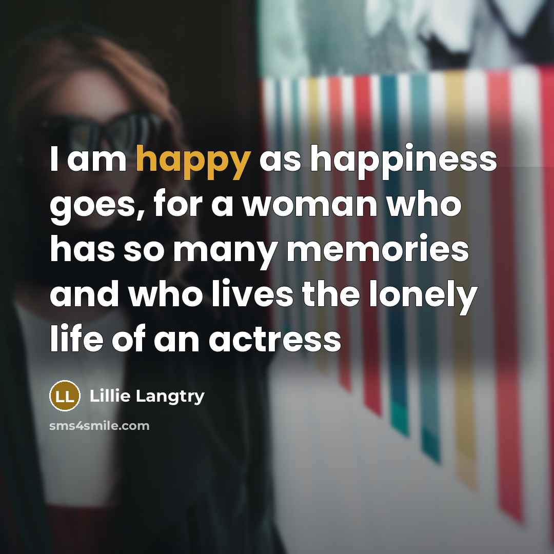 “I am happy as happiness goes, for a woman who…” quote by Lillie Langtry