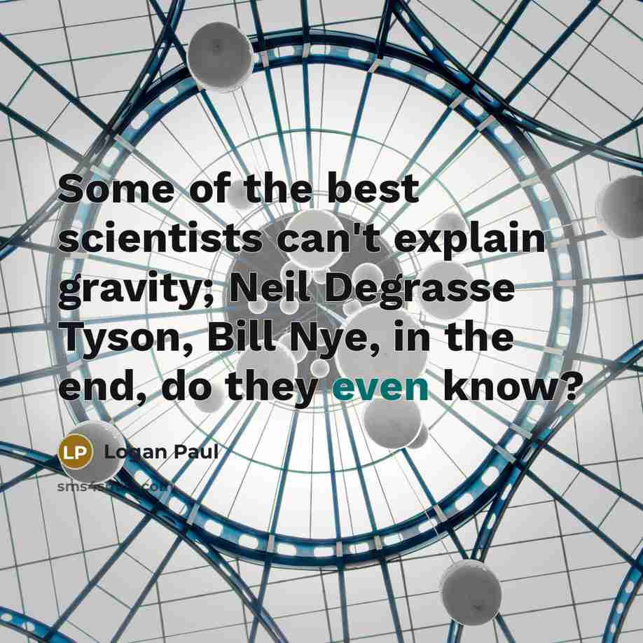 “Some of the best scientists can't explain gravity; Neil Degrasse…” quote by Logan Paul