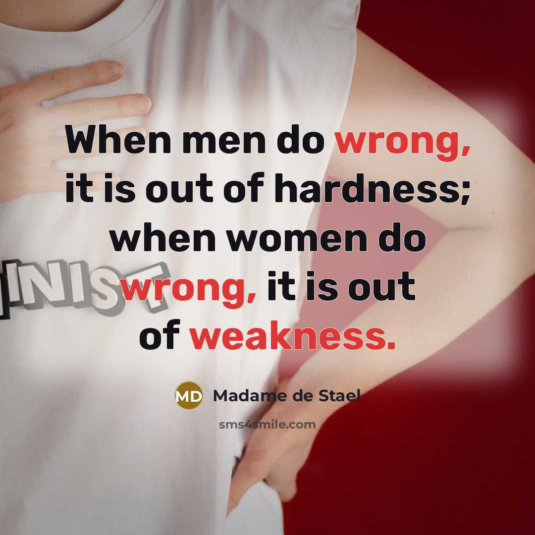“When men do wrong, it is out of hardness; when women do wrong, it is out of weakness.” quote by Madame de Stael