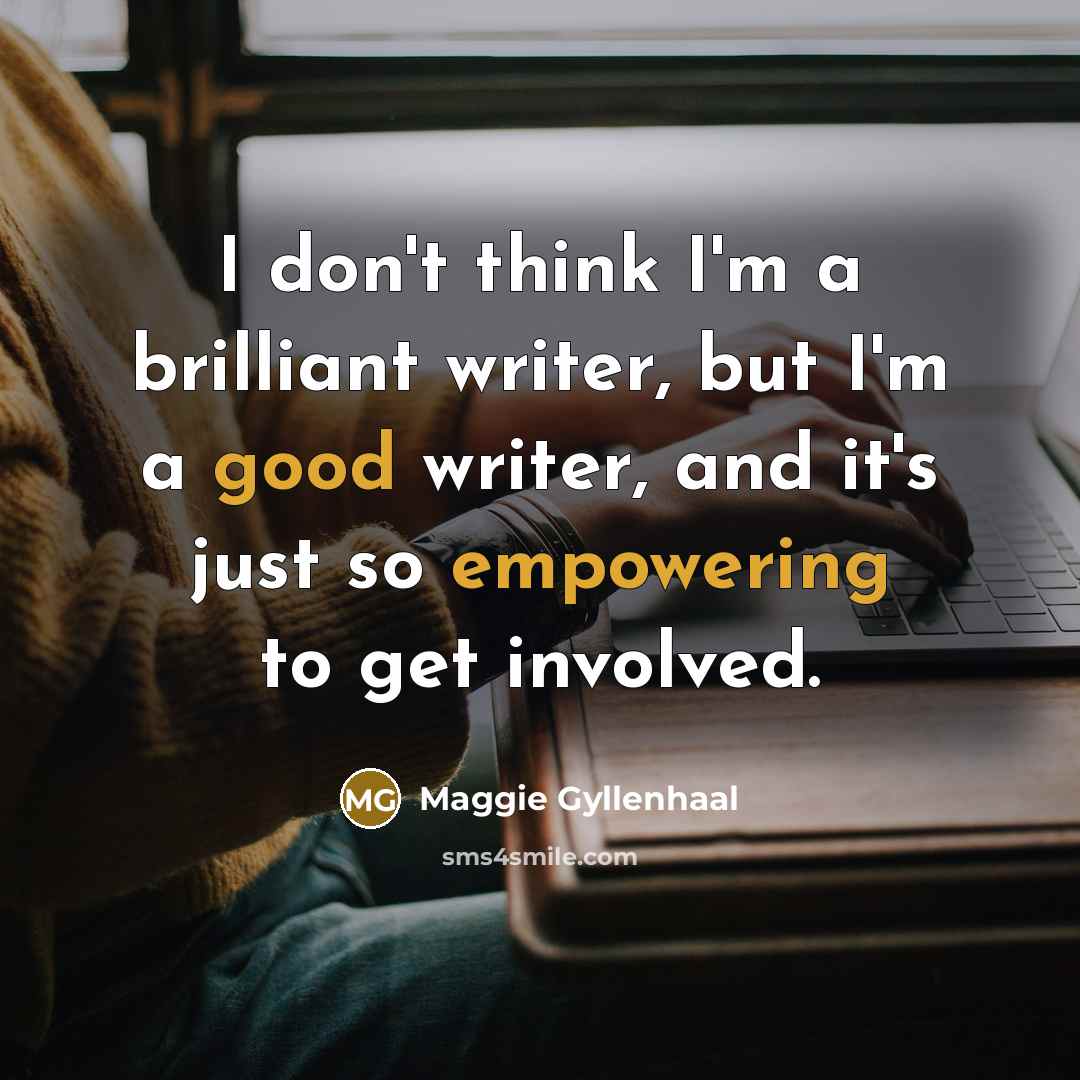 “I don't think I'm a brilliant writer, but I'm a…” quote by Maggie Gyllenhaal