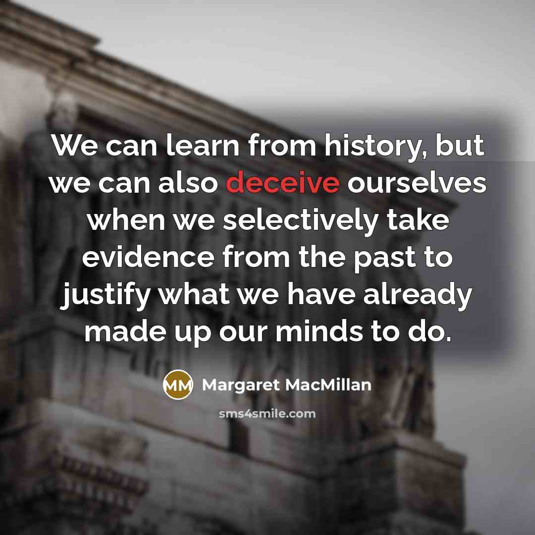 “We can learn from history, but we can also deceive…” quote by Margaret MacMillan