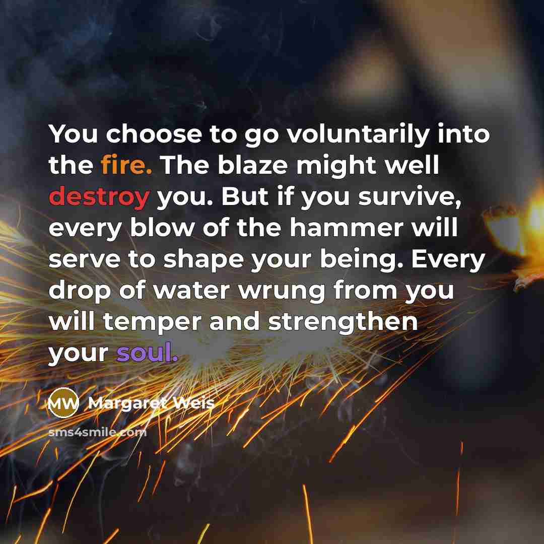 “You choose to go voluntarily into the fire. The blaze…” quote by Margaret Weis