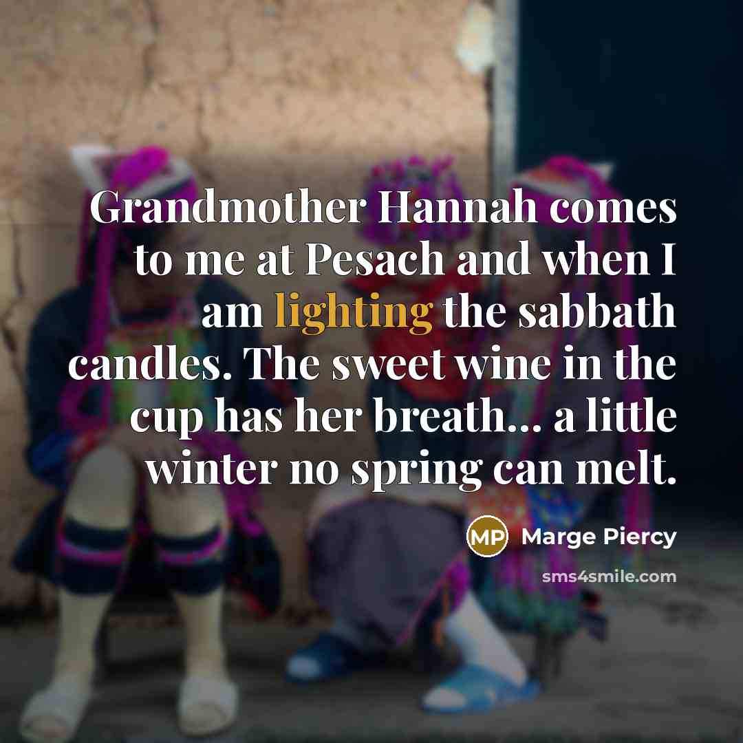 “Grandmother Hannah comes to me at Pesach and when I…” quote by Marge Piercy