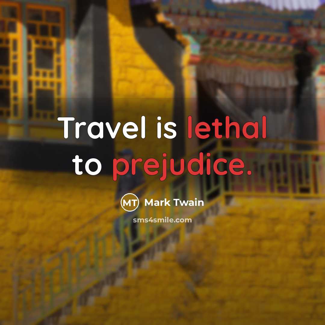 “Travel is lethal to prejudice.” quote by Mark Twain