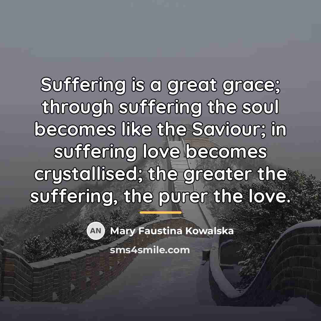 “Suffering is a great grace; through suffering the soul becomes…” quote by Mary Faustina Kowalska