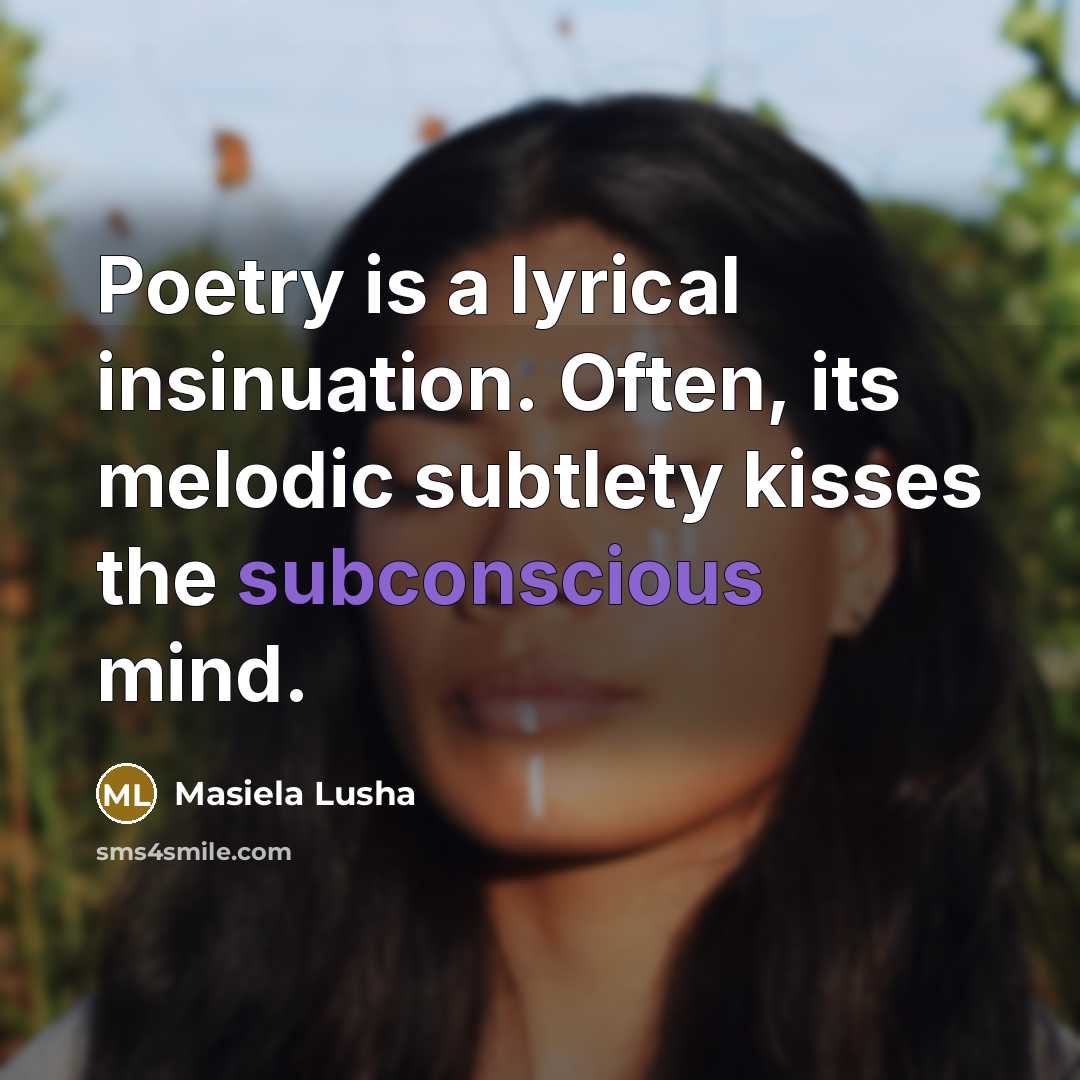 “Poetry is a lyrical insinuation. Often, its melodic subtlety kisses…” quote by Masiela Lusha