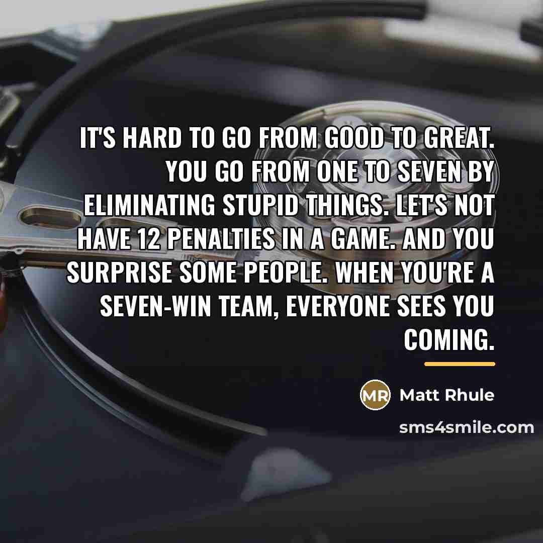 “It's hard to go from good to great. You go…” quote by Matt Rhule