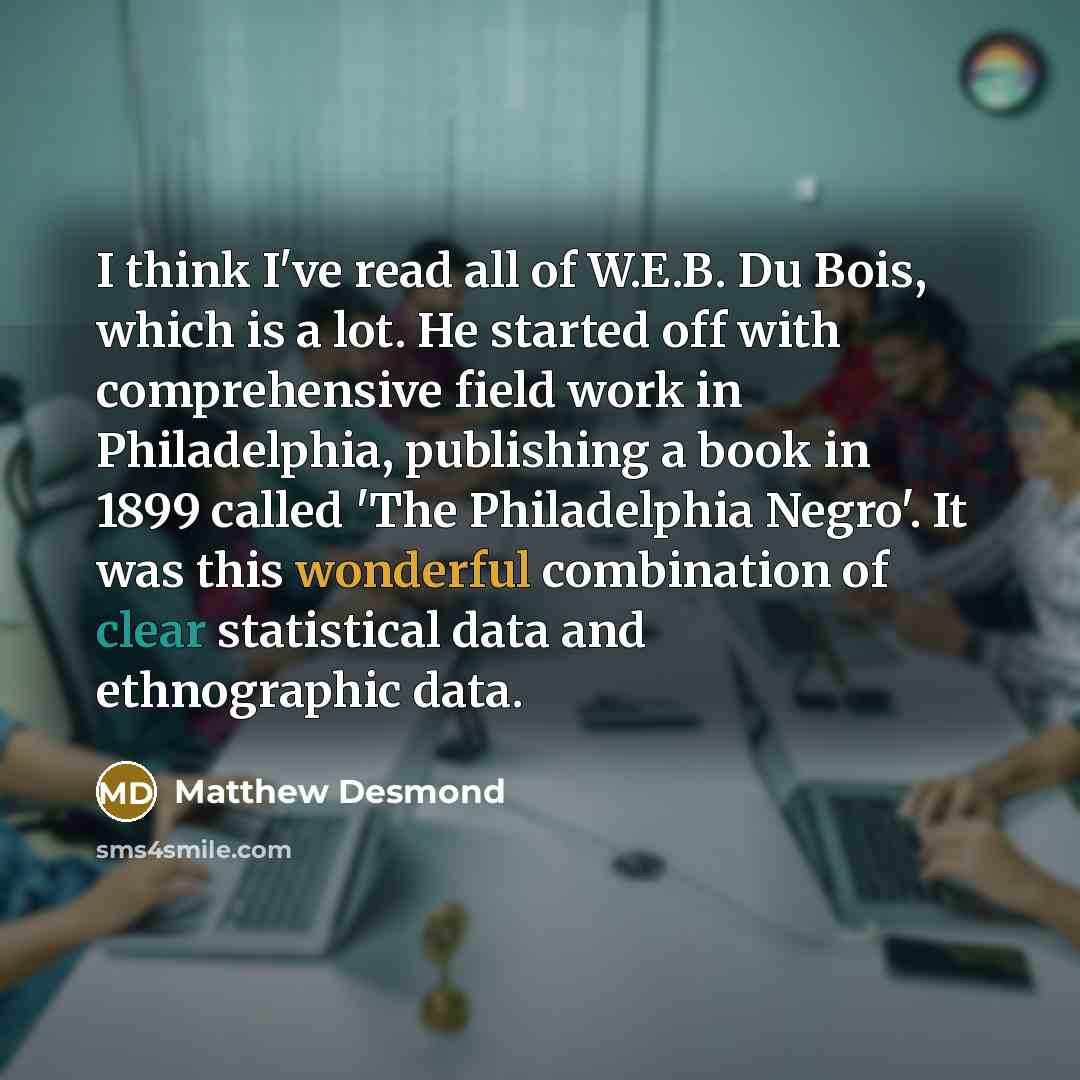 “I think I've read all of W.E.B. Du Bois, which…” quote by Matthew Desmond